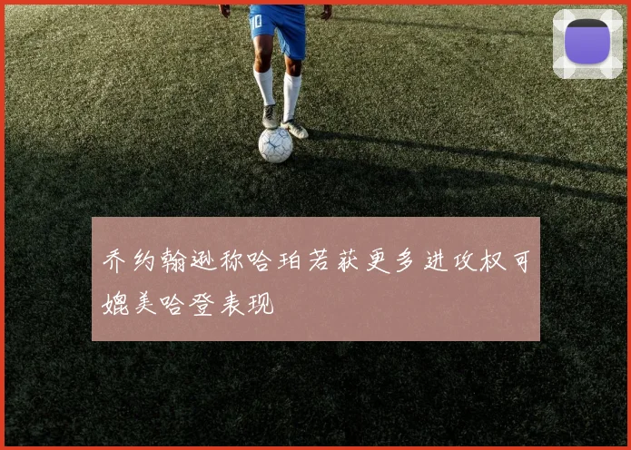 乔约翰逊称哈珀若获更多进攻权可媲美哈登表现